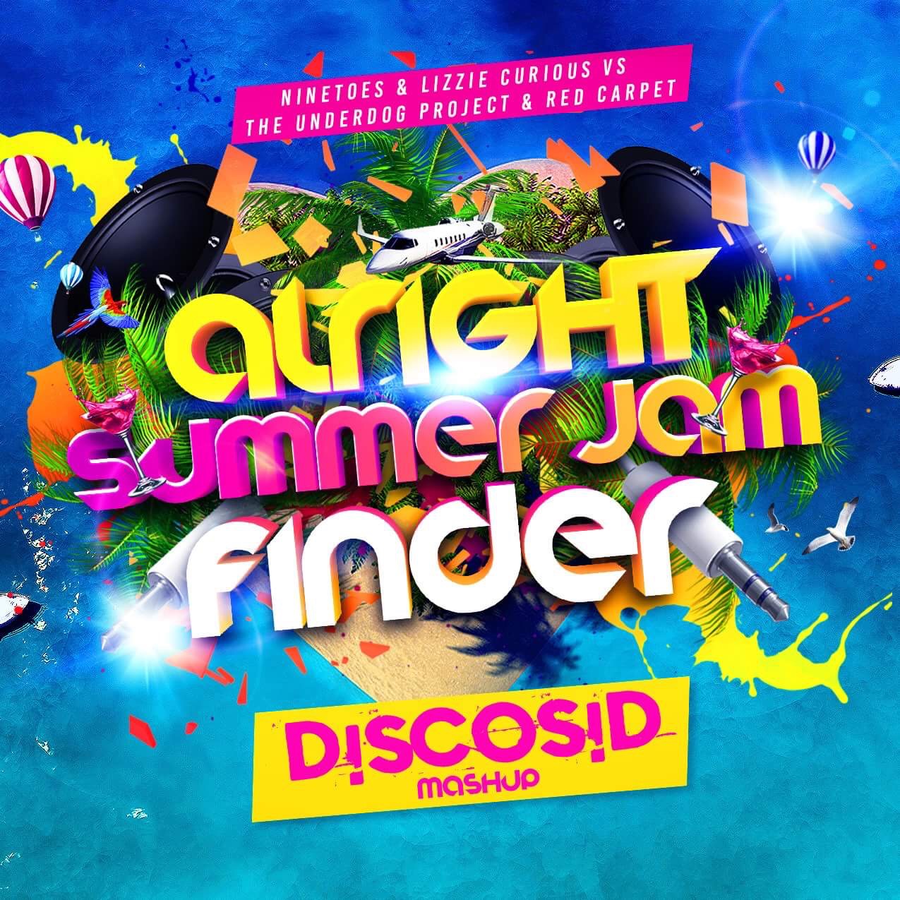 Ninetoes & Lizzie Curious Vs The Underdog Project & Red Carpet - Alright Summer jam Finder (Discosid Mashup)